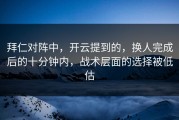 拜仁对阵中，开云提到的，换人完成后的十分钟内，战术层面的选择被低估