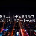 欧冠赛场上，下半场刚开始的一段时间，场上气势一下子反转