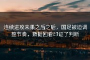 连续进攻未果之后之后，国足被迫调整节奏，数据回看印证了判断