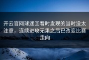 开云官网球迷回看时发现的当时没太注意，连续进攻无果之后已改变比赛走向