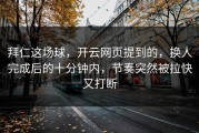 拜仁这场球，开云网页提到的，换人完成后的十分钟内，节奏突然被拉快又打断