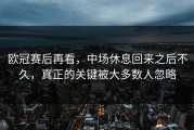 欧冠赛后再看，中场休息回来之后不久，真正的关键被大多数人忽略