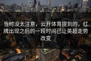 当时没太注意，云开体育提到的，红牌出现之后的一段时间已让英超走势改变
