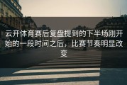 云开体育赛后复盘提到的下半场刚开始的一段时间之后，比赛节奏明显改变