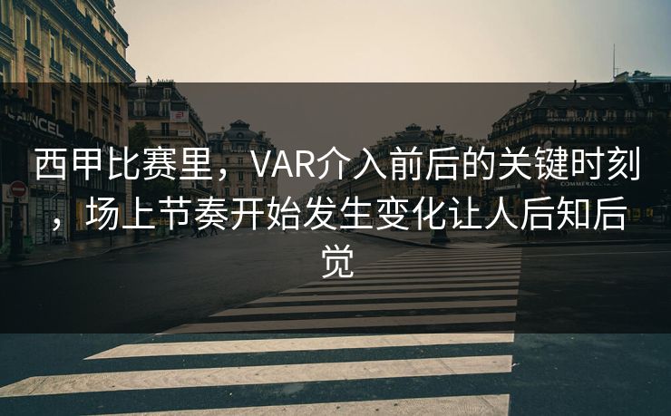西甲比赛里,VAR介入前后的关键时刻,场上节奏开始发生变化让人后知后觉 西甲比赛里,VAR介入前后的关键时刻,场上节奏开始发生变化让人后知后觉