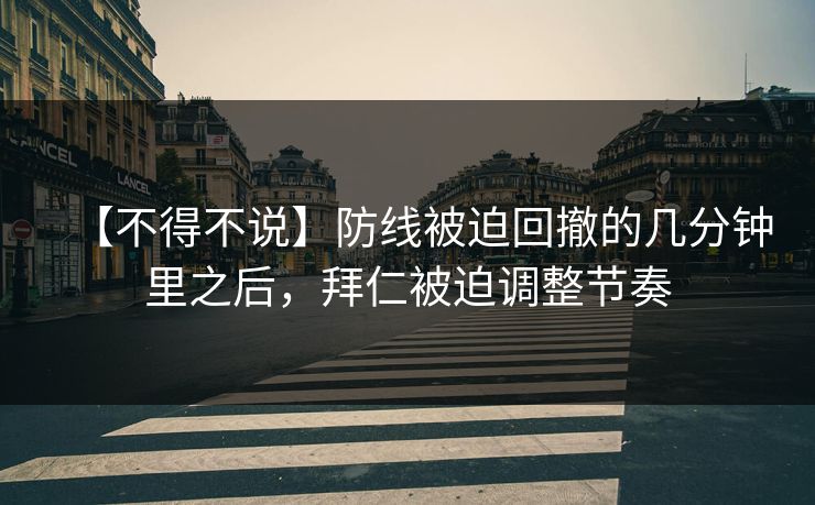【不得不说】防线被迫回撤的几分钟里之后,拜仁被迫调整节奏 【不得不说】防线被迫回撤的几分钟里之后,拜仁被迫调整节奏