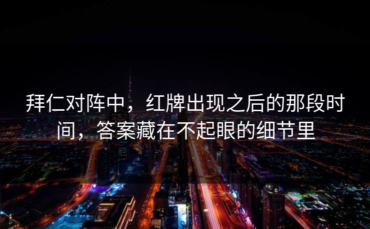 拜仁对阵中，红牌出现之后的那段时间，答案藏在不起眼的细节里